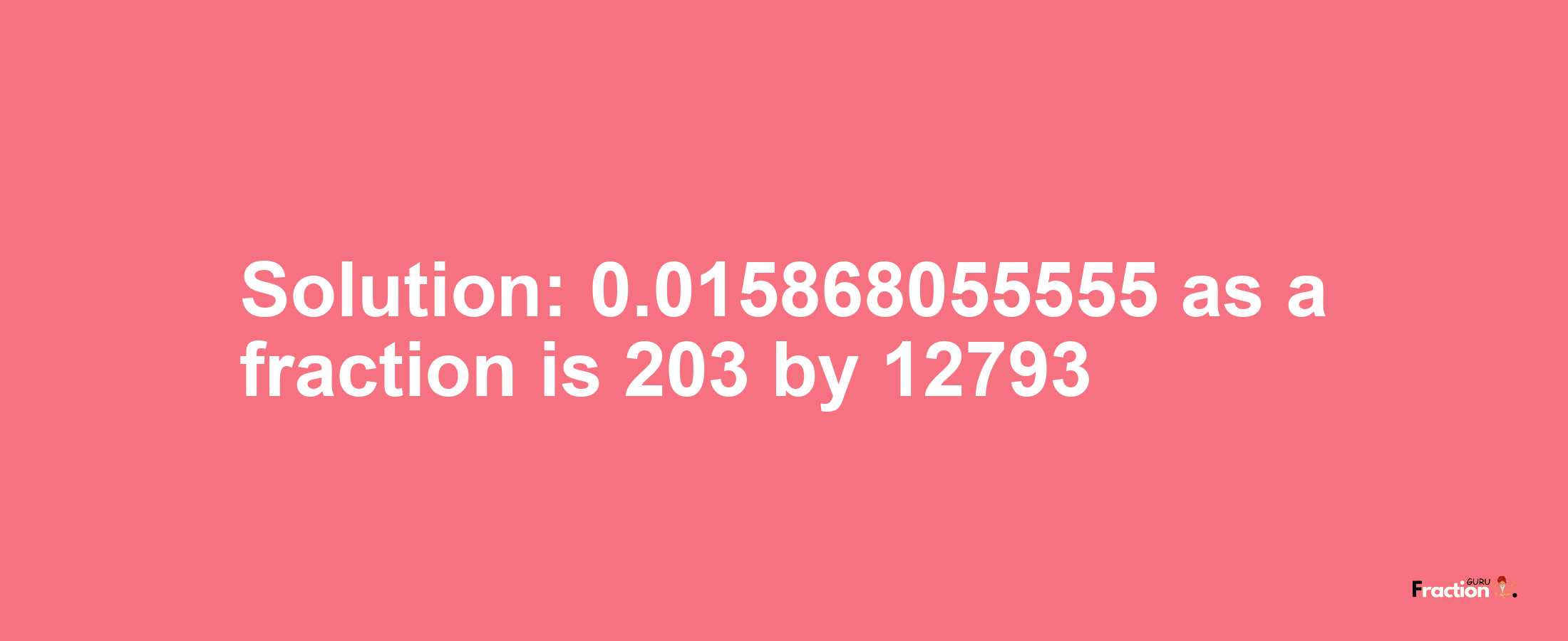 Solution:0.015868055555 as a fraction is 203/12793